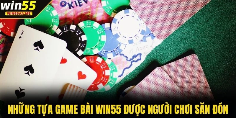 Game bài WIN55 2 Những tựa game bài WIN55 được người chơi săn đón