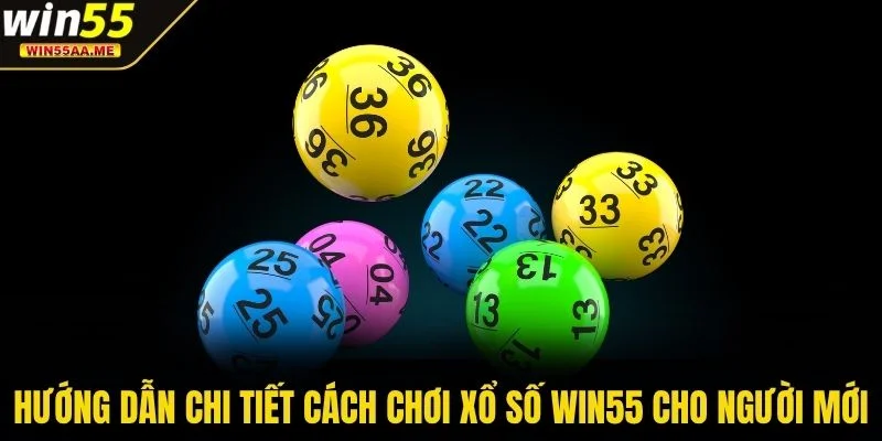 Xổ số WIN55 1 Hướng dẫn chi tiết cách chơi xổ số WIN55 cho người mới