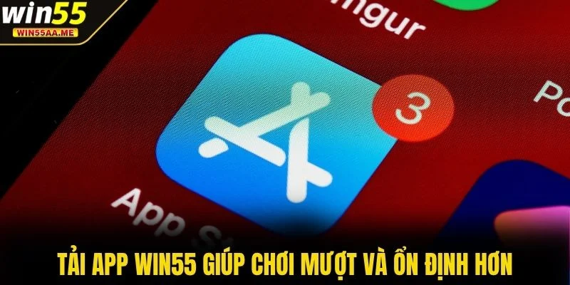 Tải app WIN55 1 Tải app WIN55 giúp chơi mượt và ổn định hơn