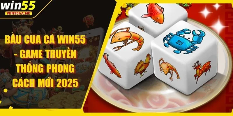 Bầu Cua Cá WIN55 - Game Truyền Thống Phong Cách Mới 2025 1 bầu cua cá WIN55