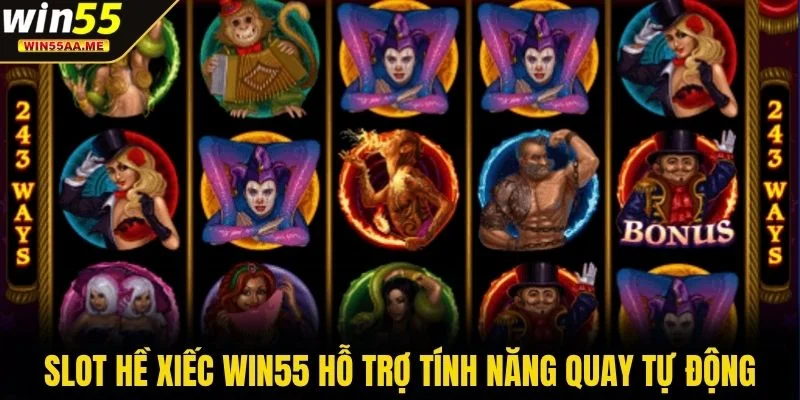 Slot Hề Xiếc WIN55 - Trải Nghiệm Quay Vui Nhận Thưởng Lớn 4 Slot Hề Xiếc WIN55 hỗ trợ tính năng quay tự động