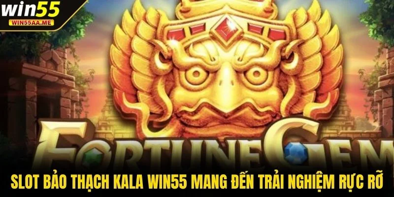 Slot Bảo Thạch Kala WIN55 - Cách Tìm Kho Báu Triệu Thưởng 2 Slot Bảo Thạch Kala WIN55 mang đến trải nghiệm rực rỡ