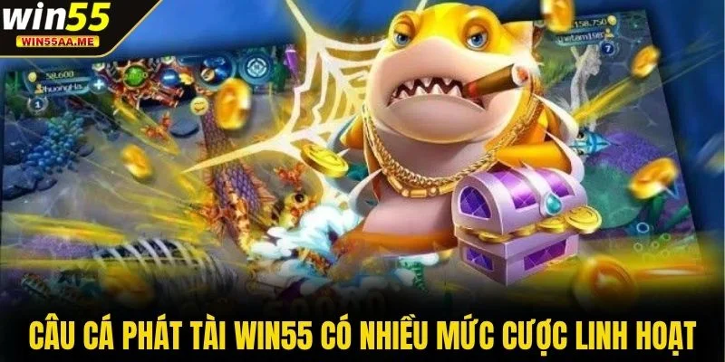 Câu Cá Phát Tài WIN55 – Săn Cá Đổi Thưởng Nhận Tiền Khủng 3 Câu Cá Phát Tài WIN55 có nhiều mức cược linh hoạt