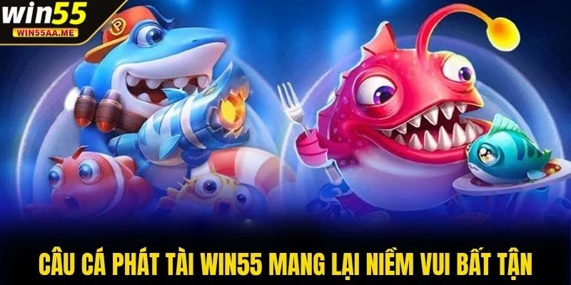 Câu Cá Phát Tài WIN55 – Săn Cá Đổi Thưởng Nhận Tiền Khủng 2 Câu Cá Phát Tài WIN55 mang lại niềm vui bất tận