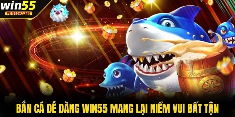 Bắn Cá Dễ Dàng WIN55 - Săn Cá Đổi Thưởng Hấp Dẫn Cực Vui 2 Bắn Cá Dễ Dàng WIN55 mang lại niềm vui bất tận