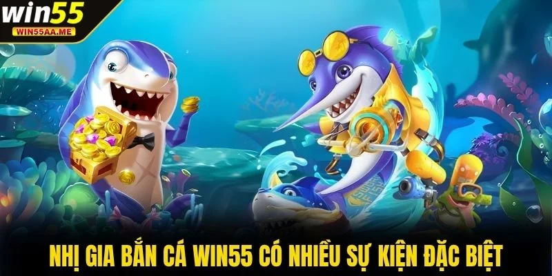 Nhị Gia Bắn Cá WIN55 - Săn Cá Nhận Thưởng Đến 50 Triệu 4 Nhị Gia Bắn Cá WIN55 có nhiều sự kiện đặc biệt