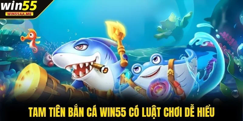 Tam Tiên Bắn Cá WIN55 - Đại Dương May Mắn Đang Chờ Bạn 3 Tam Tiên Bắn Cá WIN55 có luật chơi dễ hiểu