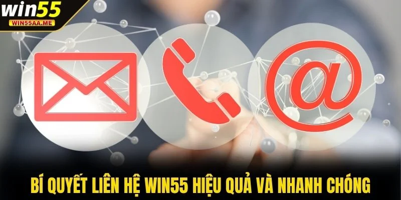 Liên hệ WIN55 3 Bí quyết liên hệ WIN55 hiệu quả và nhanh chóng