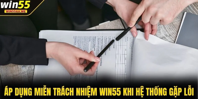 Miễn trách nhiệm WIN55 1 Áp dụng miễn trách nhiệm WIN55 khi hệ thống gặp lỗi