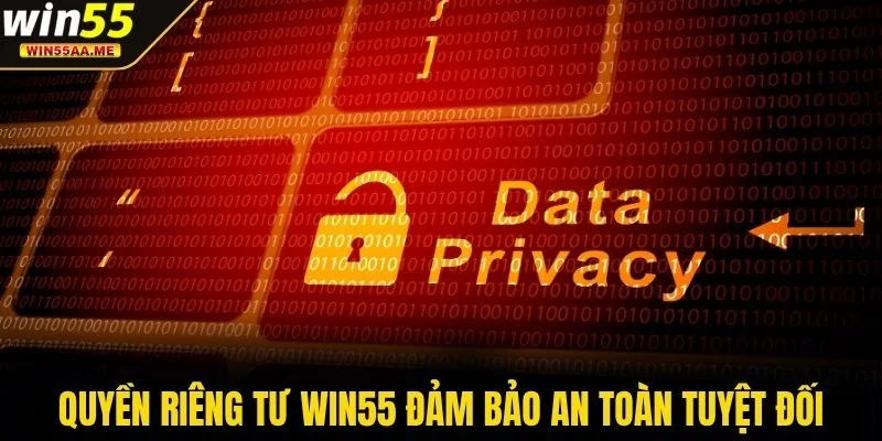Quyền riêng tư WIN55 1 Quyền riêng tư WIN55 đảm bảo an toàn tuyệt đối