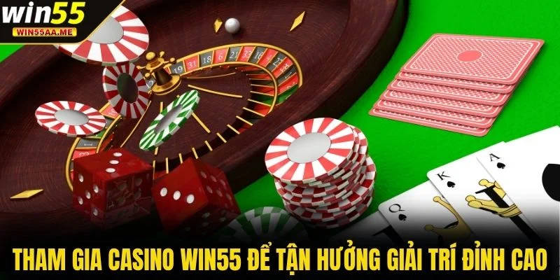 Casino WIN55 1 Tham gia casino WIN55 để tận hưởng giải trí đỉnh cao