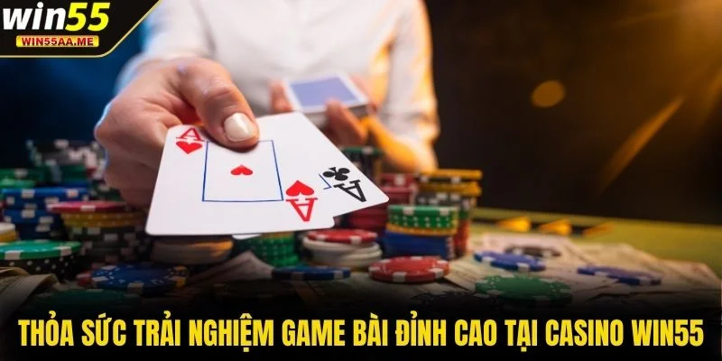 Casino WIN55 2 Thỏa sức trải nghiệm game bài đỉnh cao tại casino WIN55