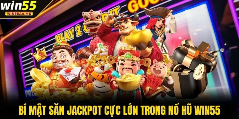 Nổ hũ WIN55 1 Bí mật săn jackpot cực lớn trong nổ hũ WIN55
