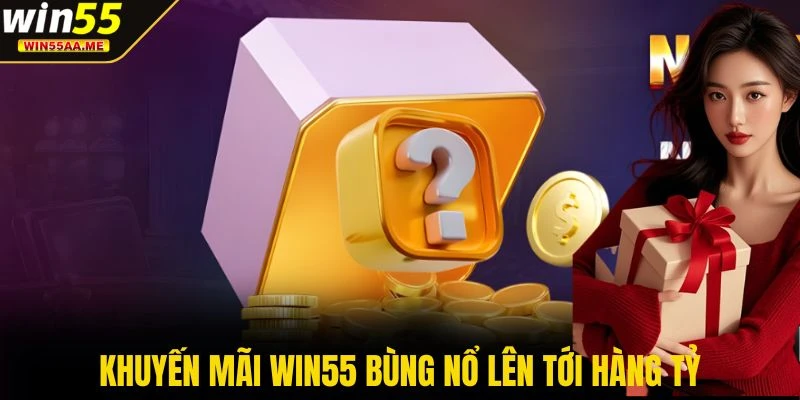 WIN55 20 Khuyến mãi WIN55 bùng nổ lên tới hàng tỷ