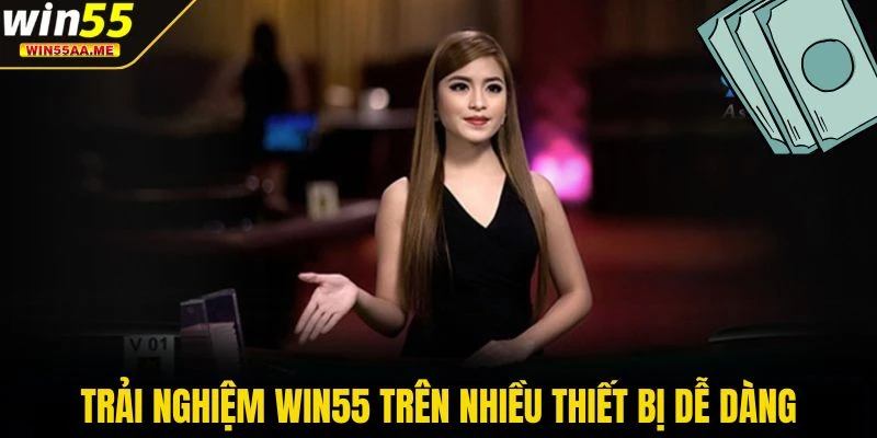 WIN55 22 Trải nghiệm WIN55 trên nhiều thiết bị dễ dàng